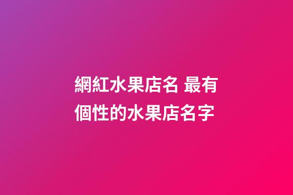 網紅水果店名 最有個性的水果店名字-第1張-店鋪起名-玄機派